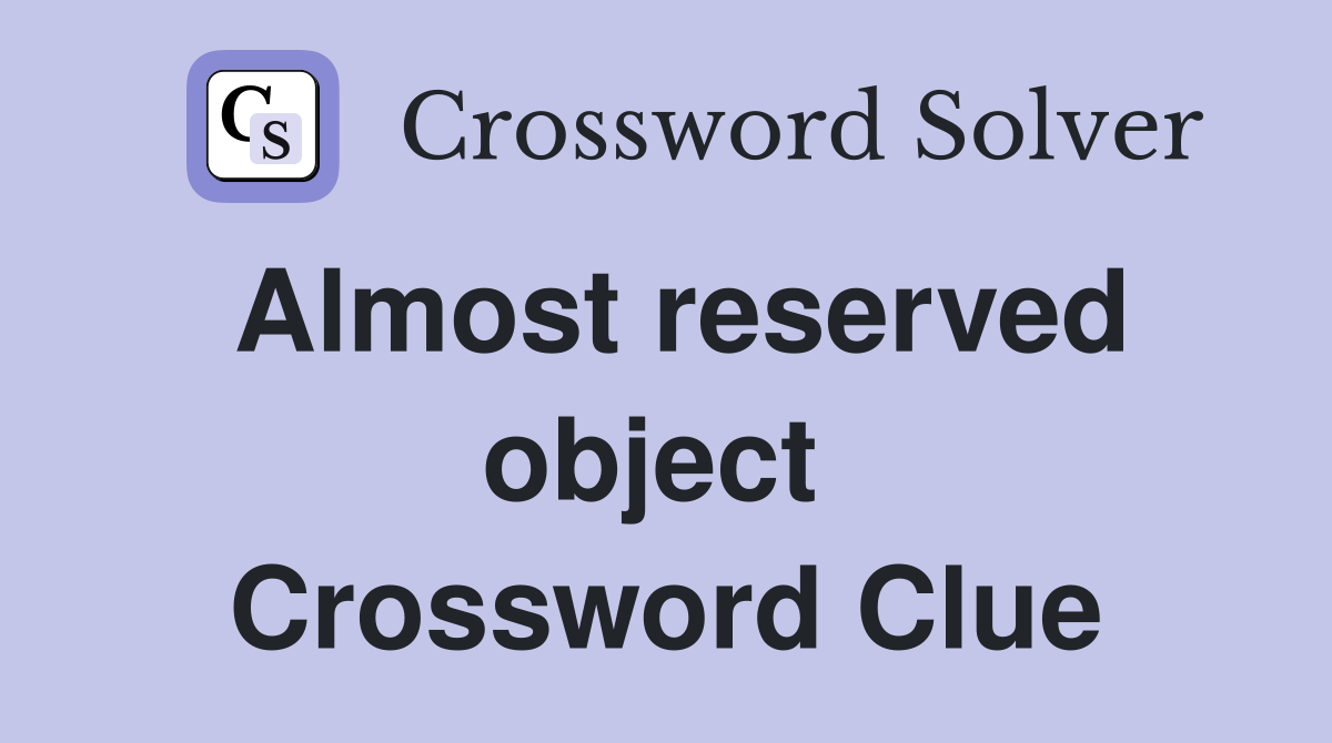 Almost reserved object  Crossword Clue