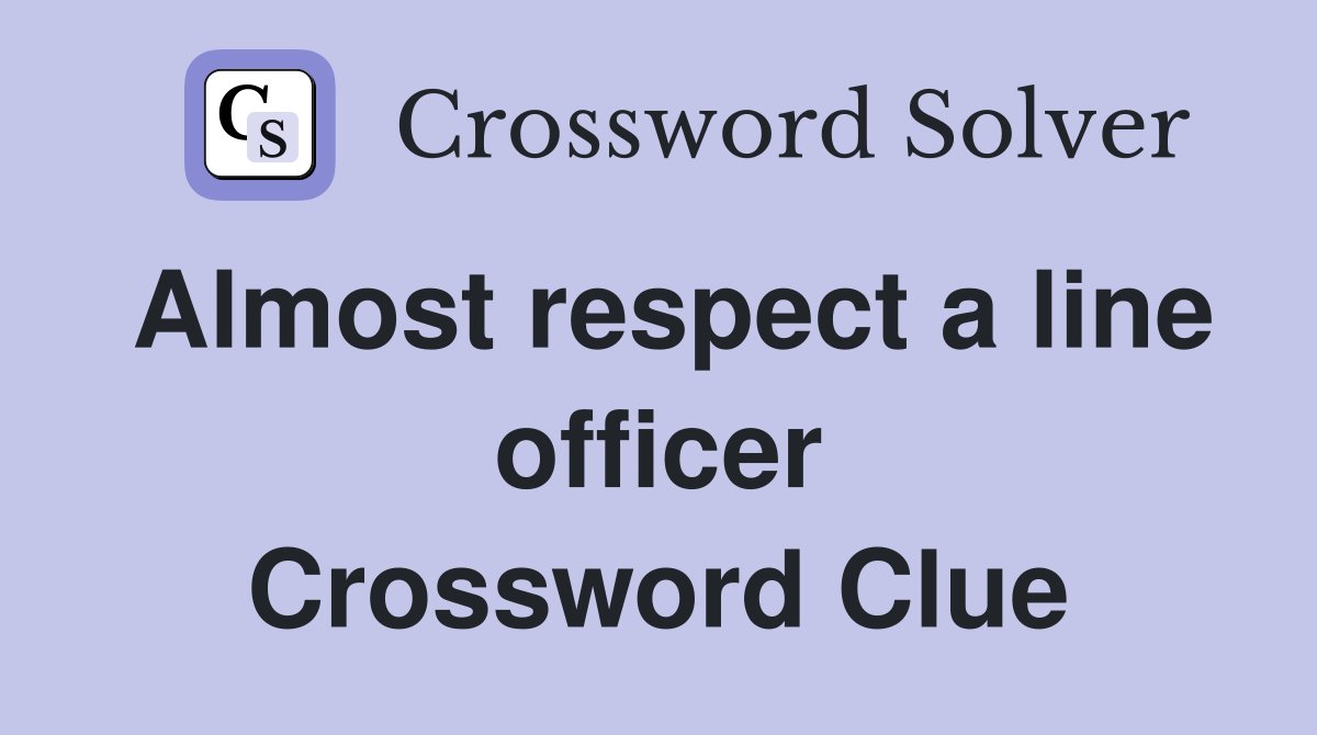 Almost respect a line officer Crossword Clue