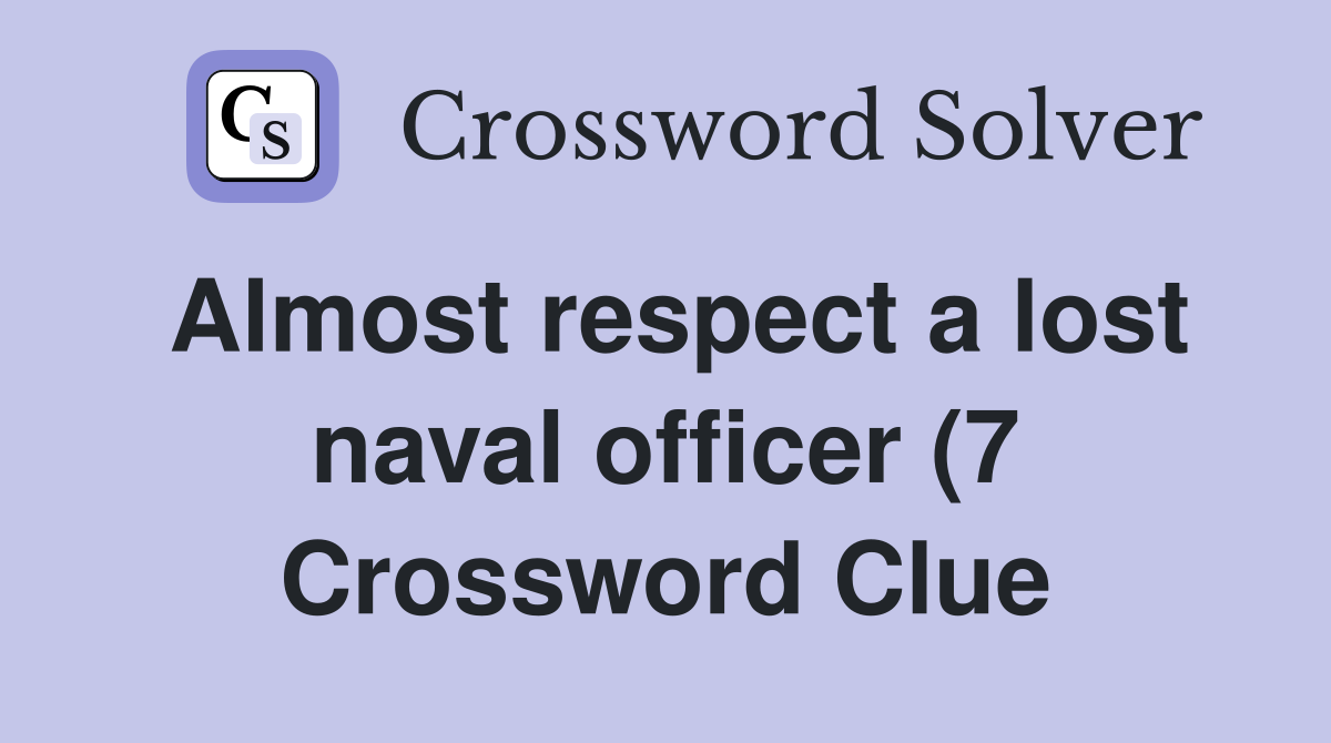 Almost respect a lost naval officer (7) Crossword Clue Answers Almost respect a lost naval officer (7) Crossword Clue Answers