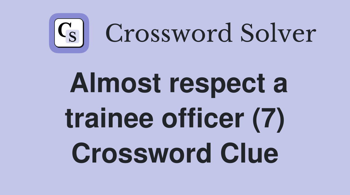 Almost respect a trainee officer (7) Crossword Clue