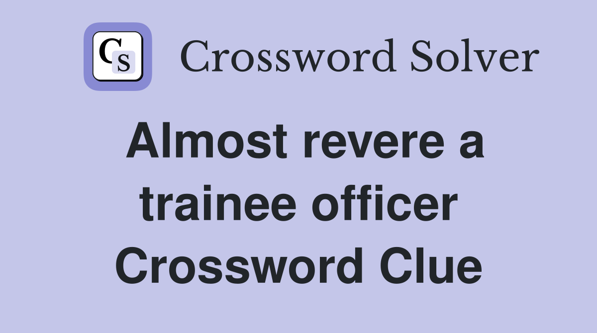 Almost revere a trainee officer Crossword Clue