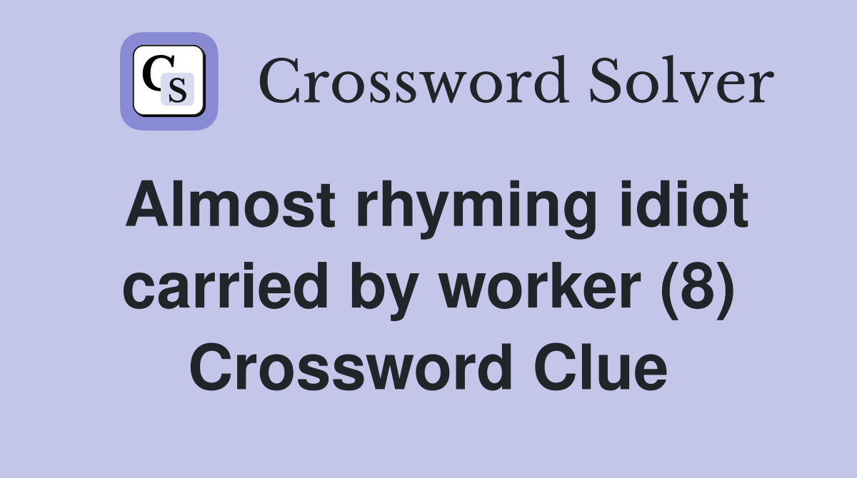 Almost rhyming idiot carried by worker (8) Crossword Clue