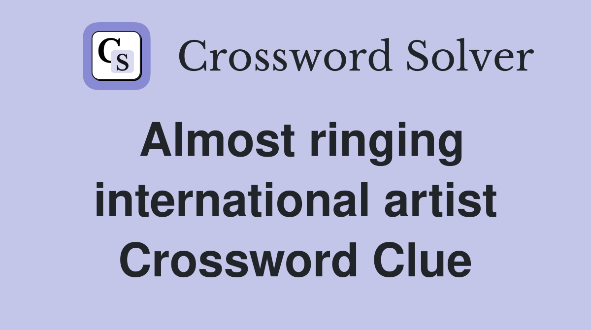 Almost ringing international artist Crossword Clue