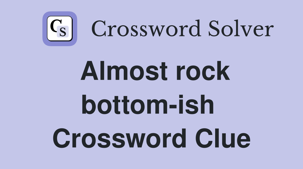 Almost rock bottom-ish  Crossword Clue