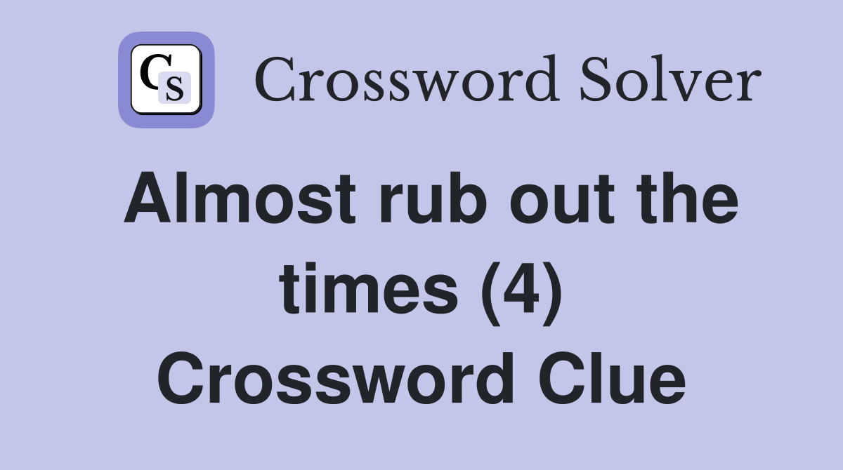 Almost rub out the times (4) Crossword Clue