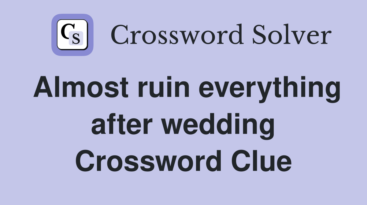 Almost ruin everything after wedding Crossword Clue