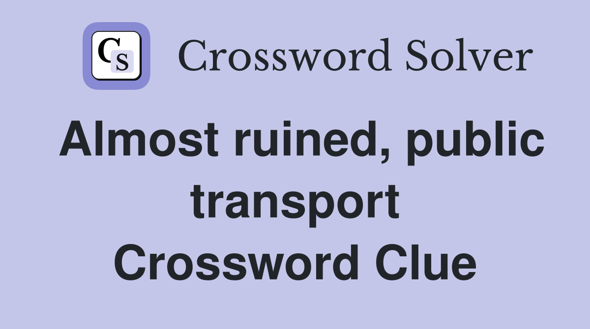 Almost ruined, public transport Crossword Clue