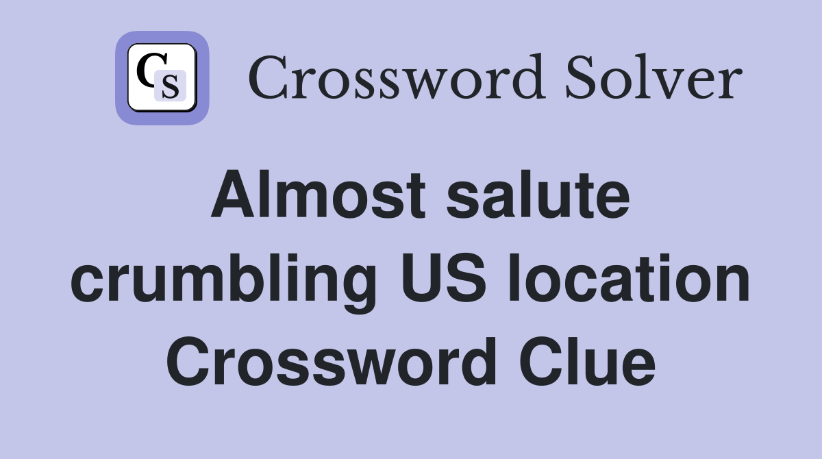 Almost salute crumbling US location Crossword Clue