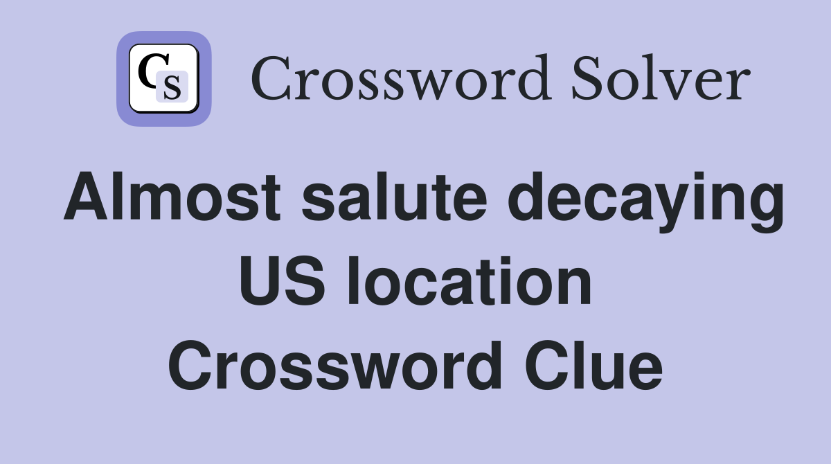 Almost salute decaying US location Crossword Clue