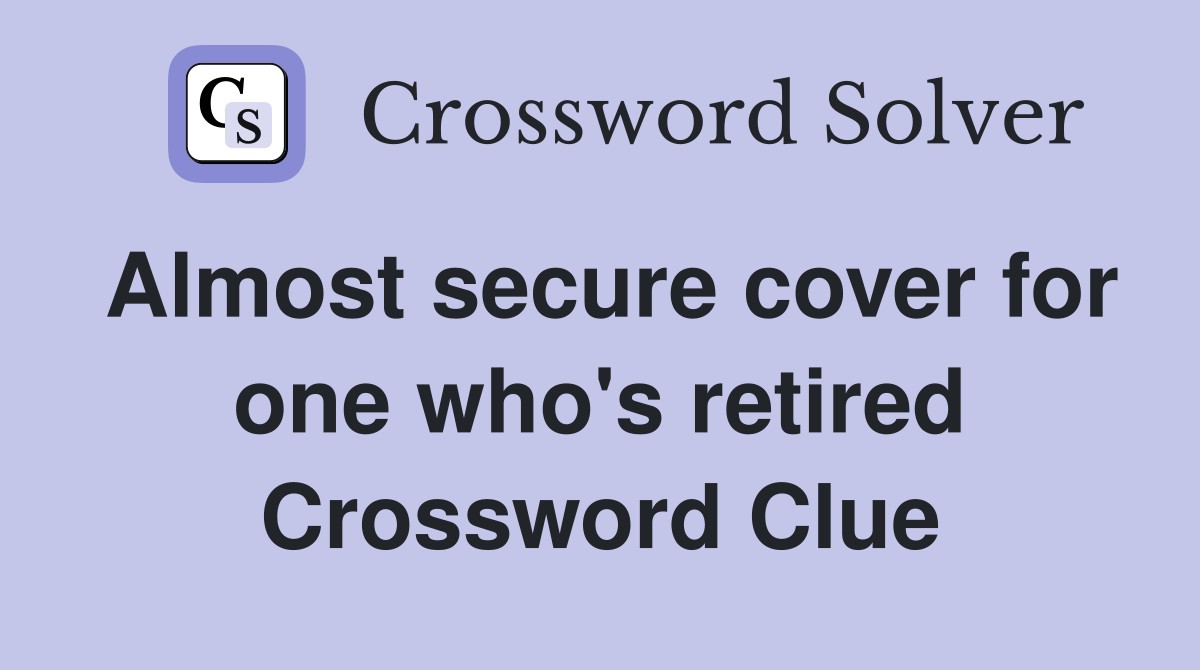 Almost secure cover for one who's retired Crossword Clue