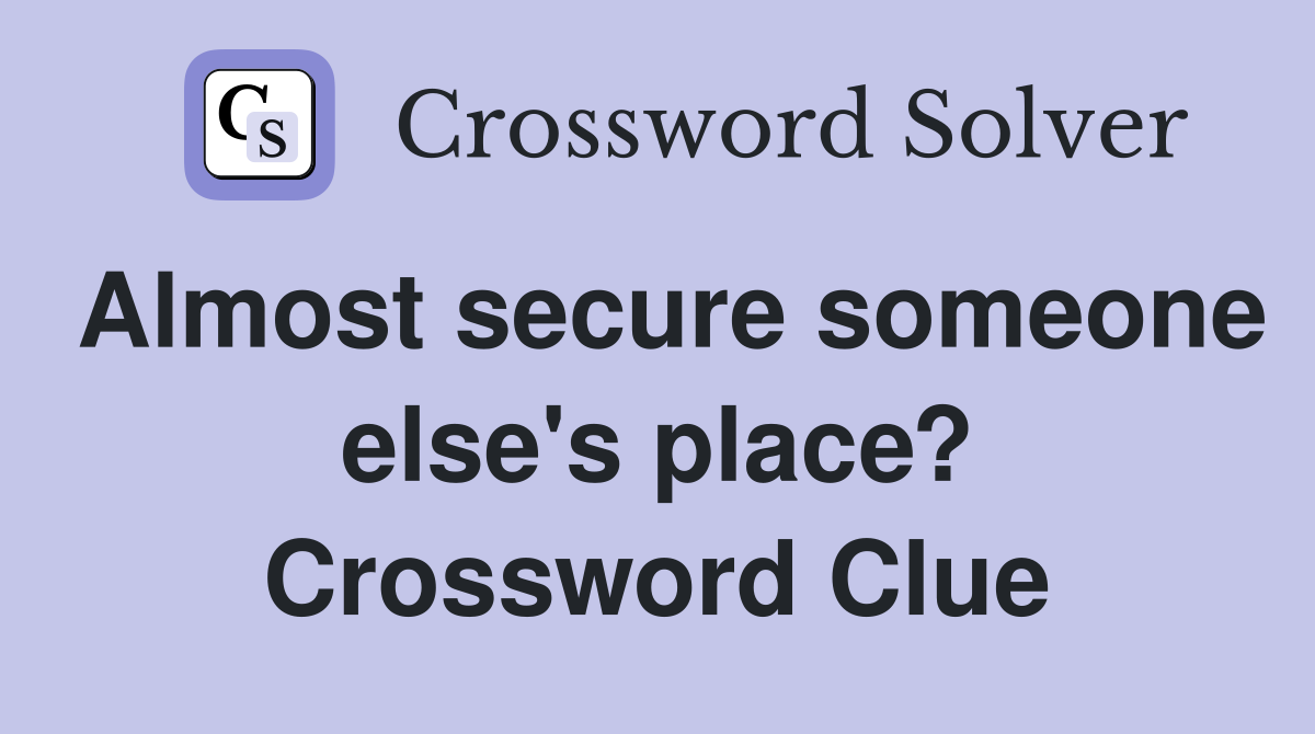 Almost secure someone else's place? Crossword Clue