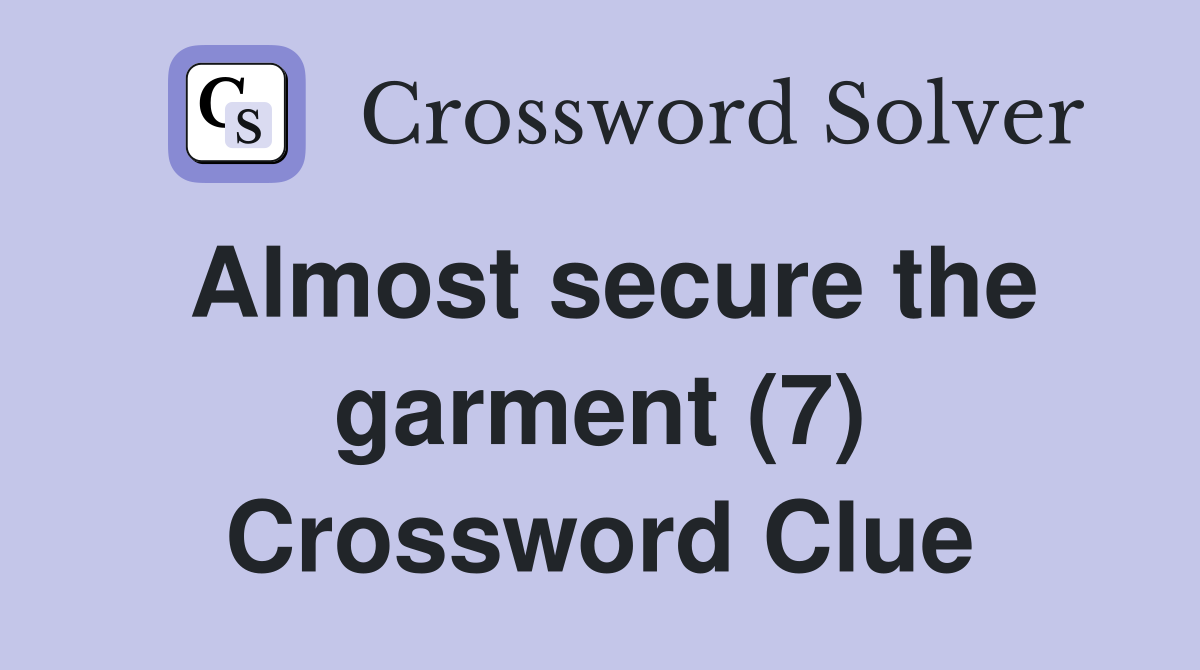Almost secure the garment (7) Crossword Clue
