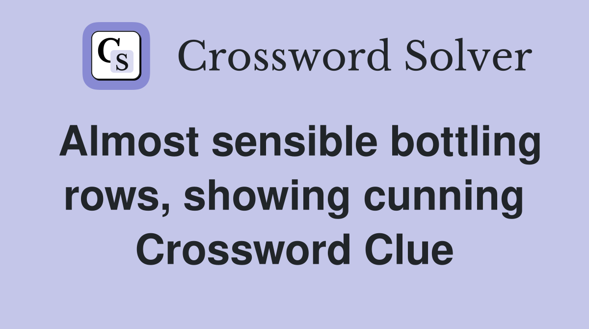 Almost sensible bottling rows showing cunning Crossword Clue Answers