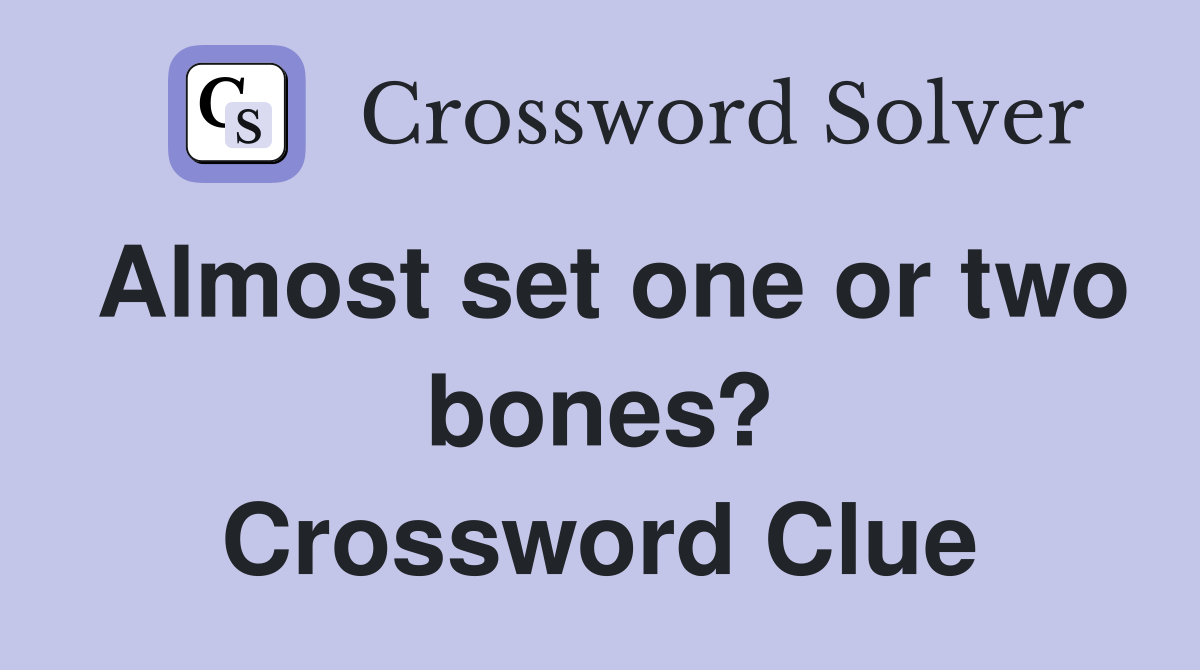 Almost set one or two bones? Crossword Clue
