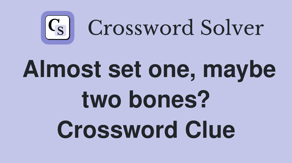 Almost set one, maybe two bones? Crossword Clue