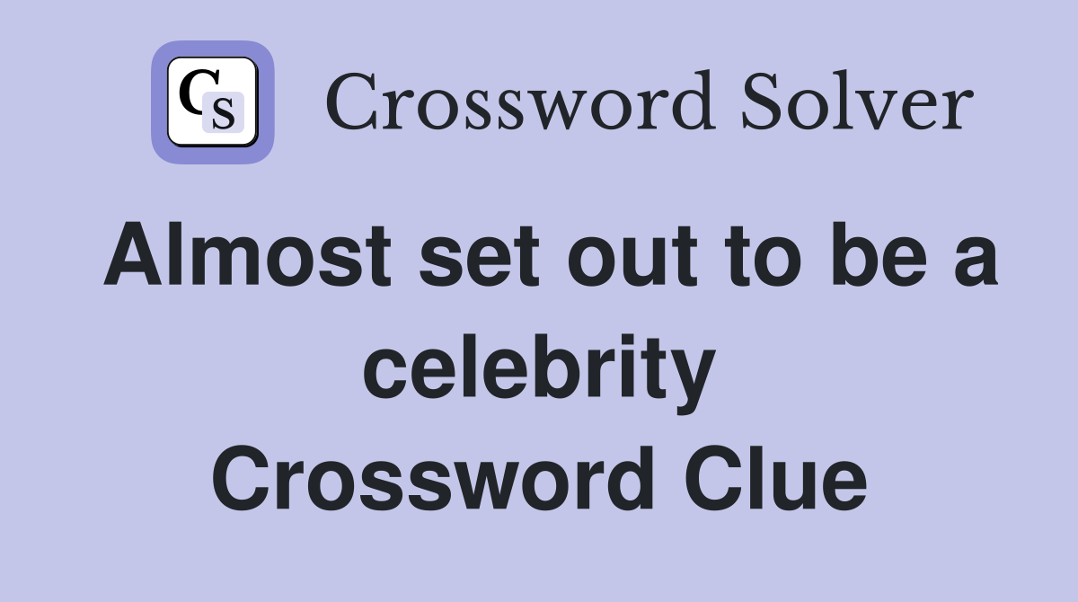 Almost set out to be a celebrity Crossword Clue