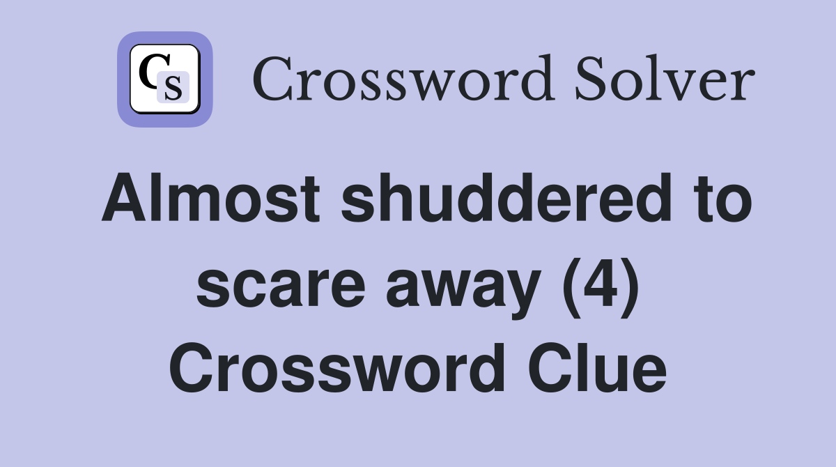 Almost shuddered to scare away (4) Crossword Clue