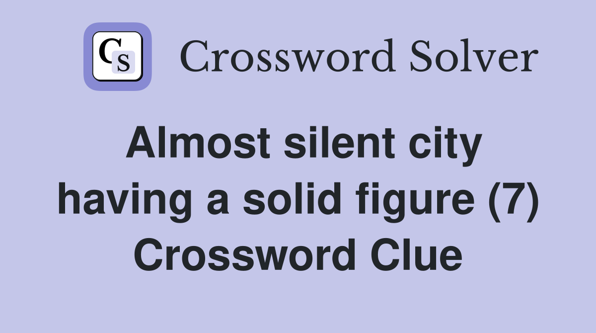 Almost silent city having a solid figure (7) Crossword Clue