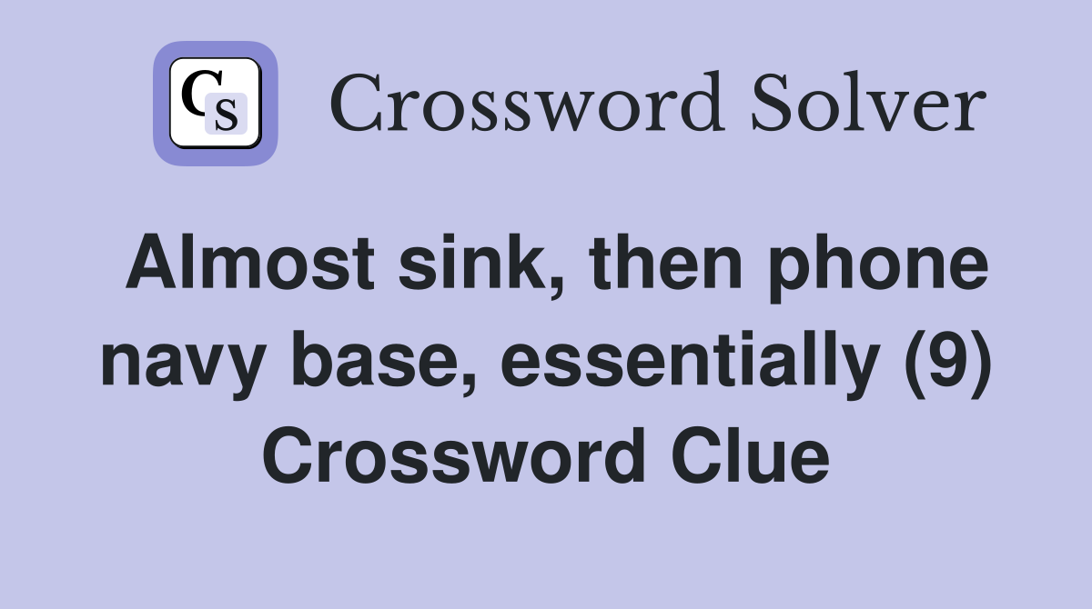 Almost sink, then phone navy base, essentially (9) Crossword Clue