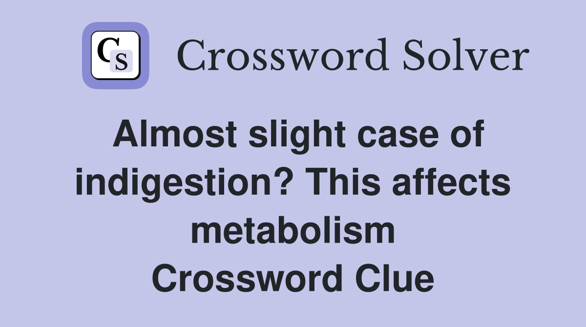 Almost slight case of indigestion? This affects metabolism Crossword Clue
