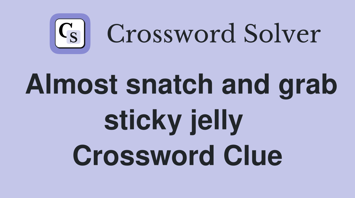 Almost snatch and grab sticky jelly  Crossword Clue