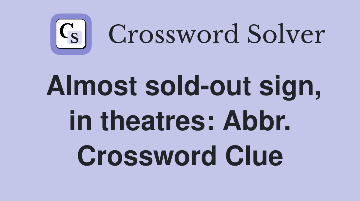 Almost sold-out sign, in theatres: Abbr. Crossword Clue