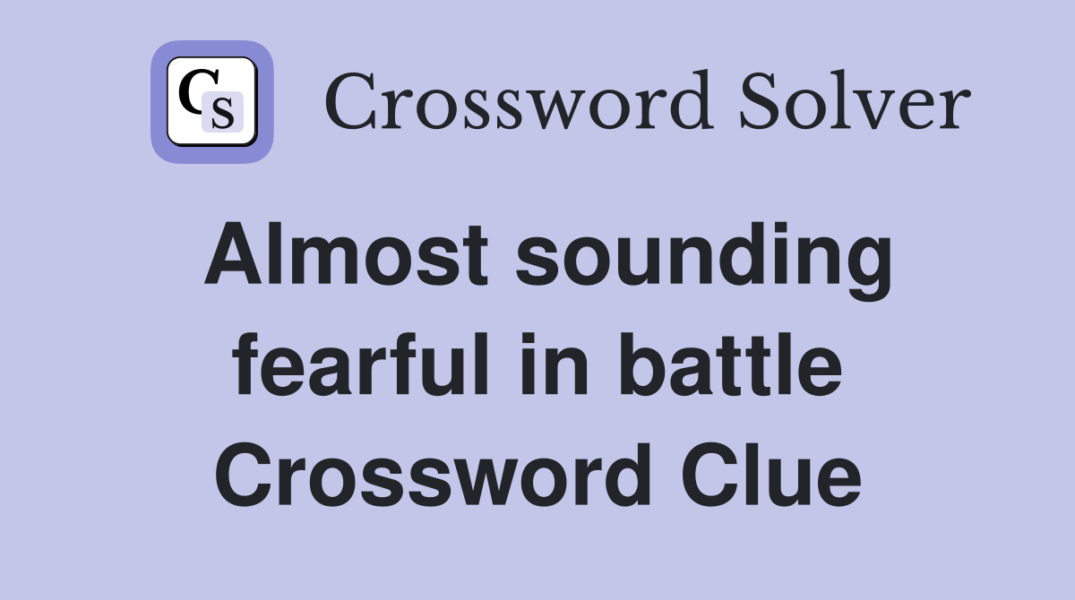 Almost sounding fearful in battle Crossword Clue