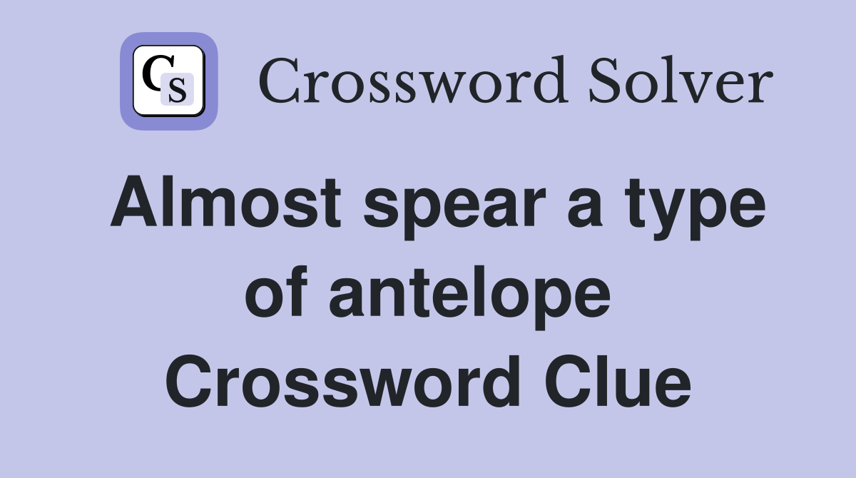 Almost spear a type of antelope Crossword Clue