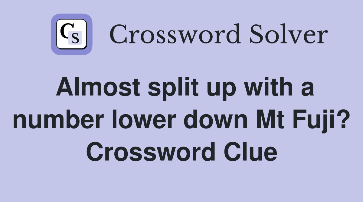 Almost split up with a number lower down Mt Fuji? Crossword Clue