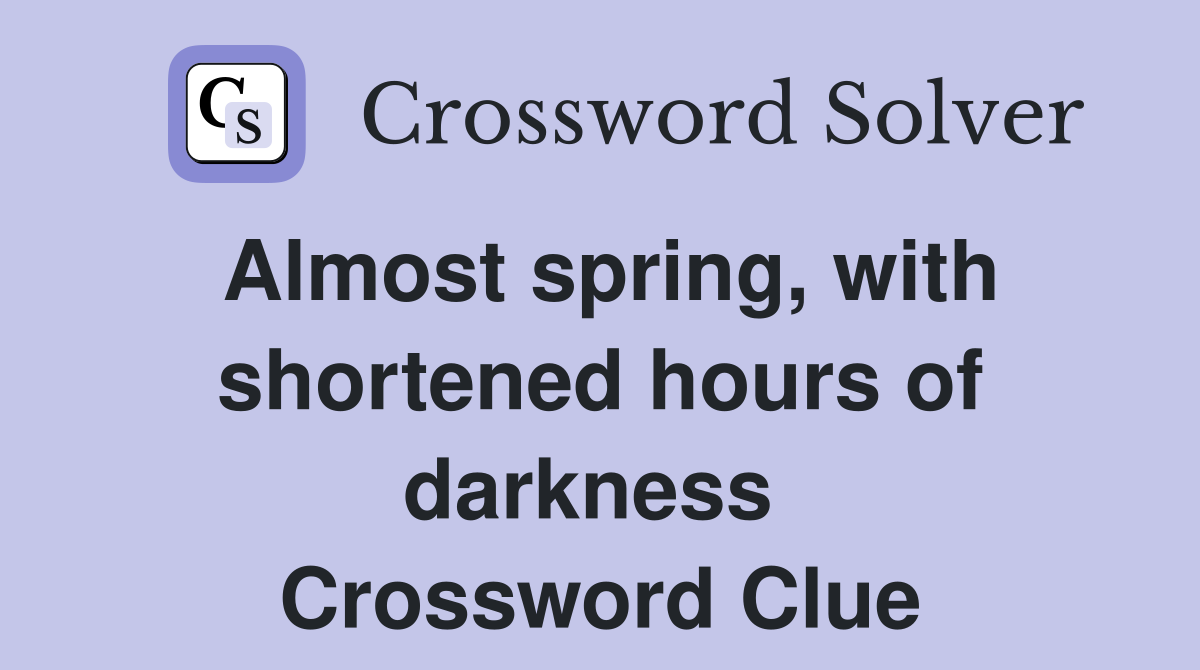 Almost spring, with shortened hours of darkness  Crossword Clue