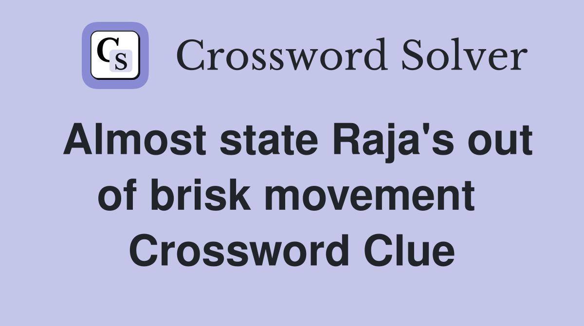 Almost state Raja's out of brisk movement  Crossword Clue