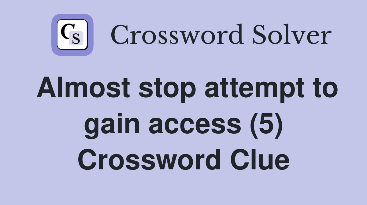 Almost stop attempt to gain access (5) Crossword Clue