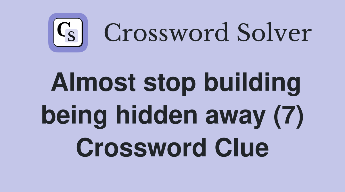Almost stop building being hidden away (7) Crossword Clue