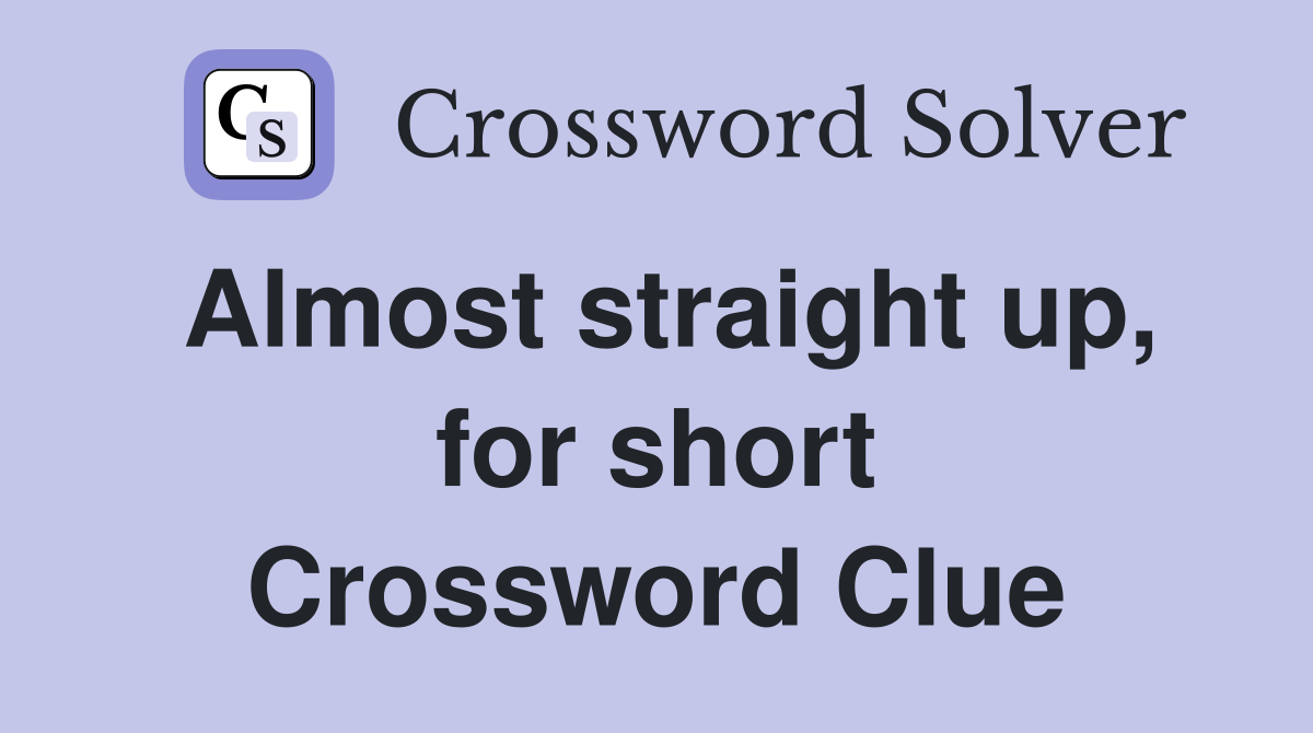Almost straight up, for short Crossword Clue