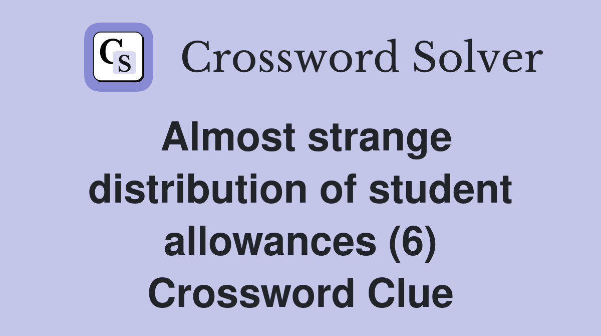 Almost strange distribution of student allowances (6) Crossword Clue