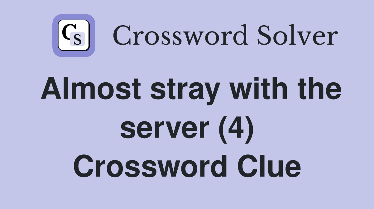 Almost stray with the server (4) Crossword Clue