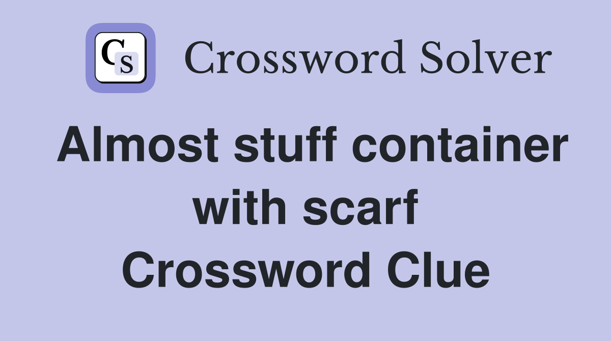 Almost stuff container with scarf Crossword Clue