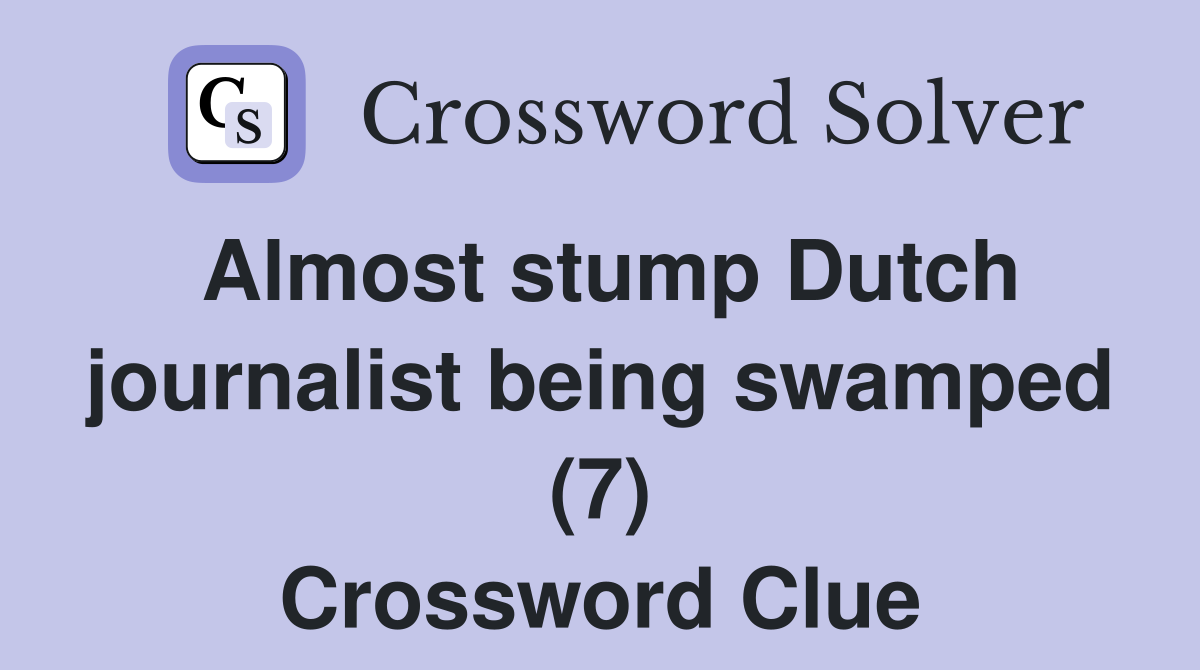 Almost stump Dutch journalist being swamped (7) Crossword Clue