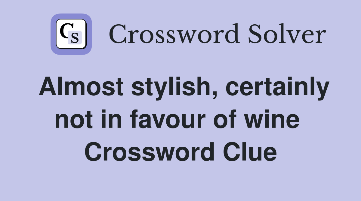 Almost stylish, certainly not in favour of wine  Crossword Clue
