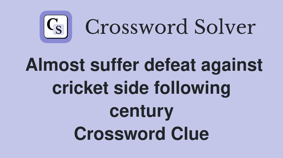 Almost suffer defeat against cricket side following century Crossword Clue