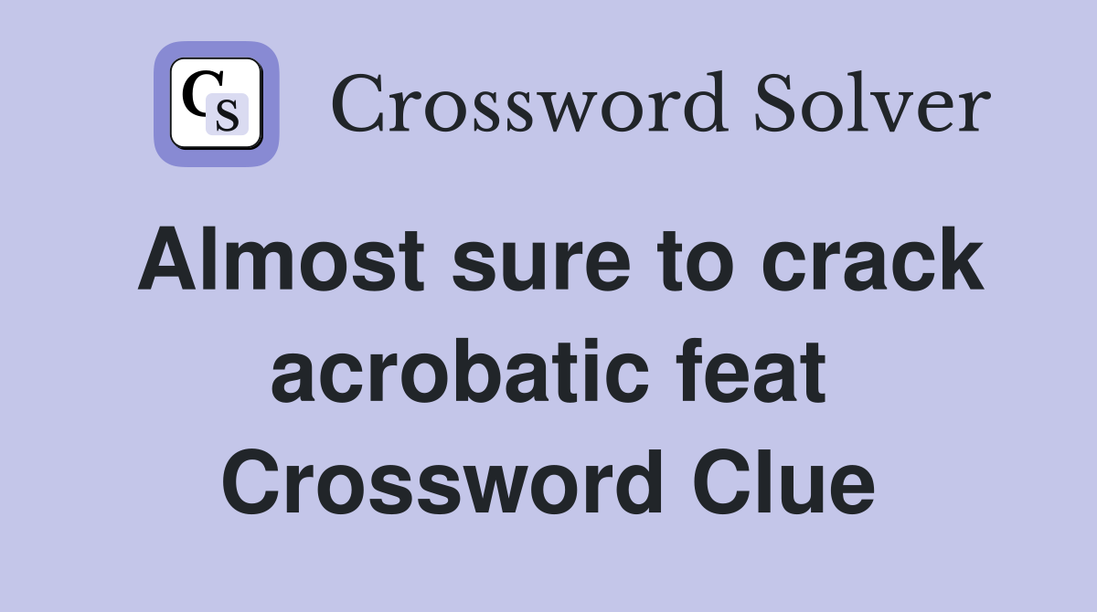 Almost sure to crack acrobatic feat Crossword Clue