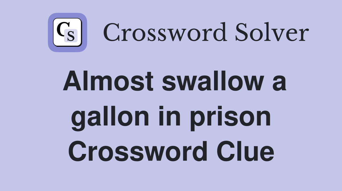 Almost swallow a gallon in prison Crossword Clue