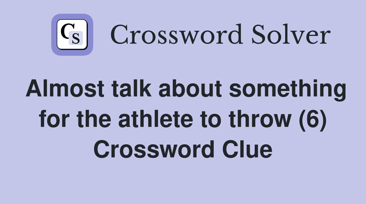 Almost talk about something for the athlete to throw (6) Crossword Clue