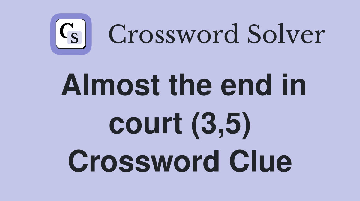 Almost the end in court (3,5) Crossword Clue