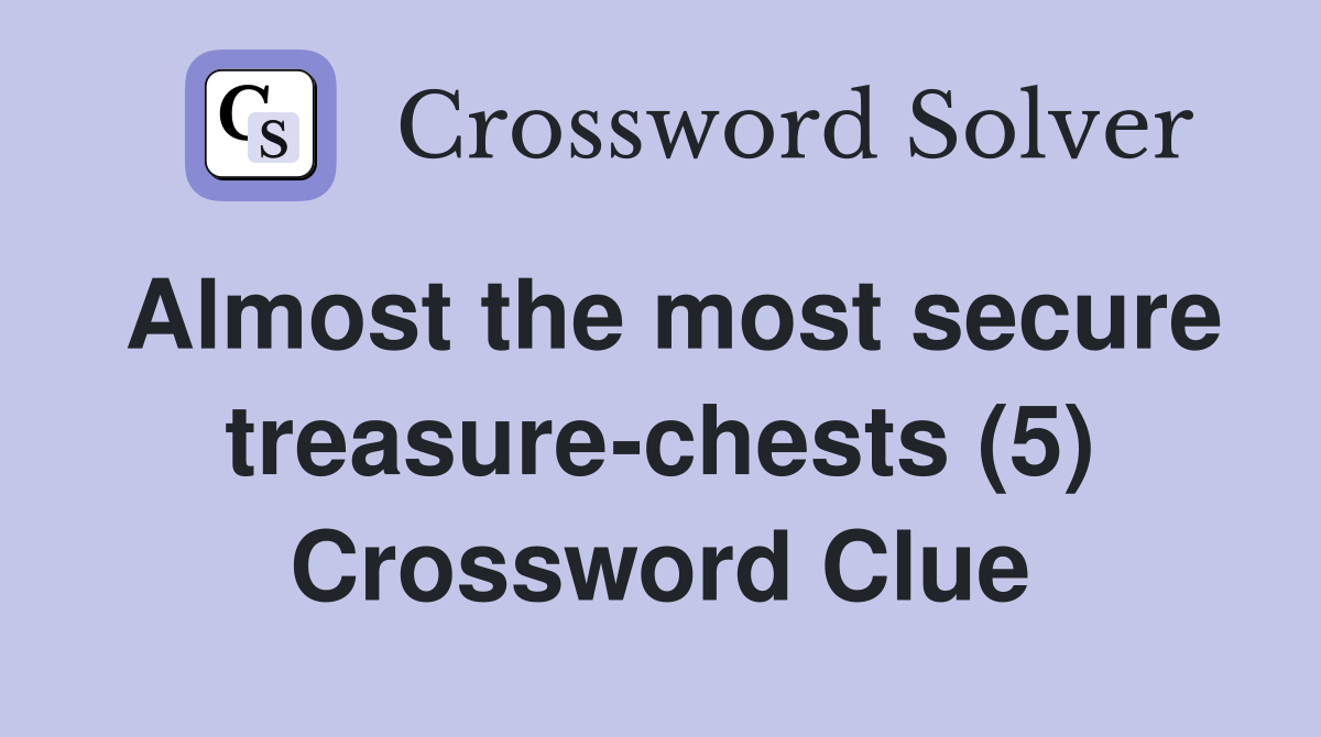 Almost the most secure treasure-chests (5) Crossword Clue