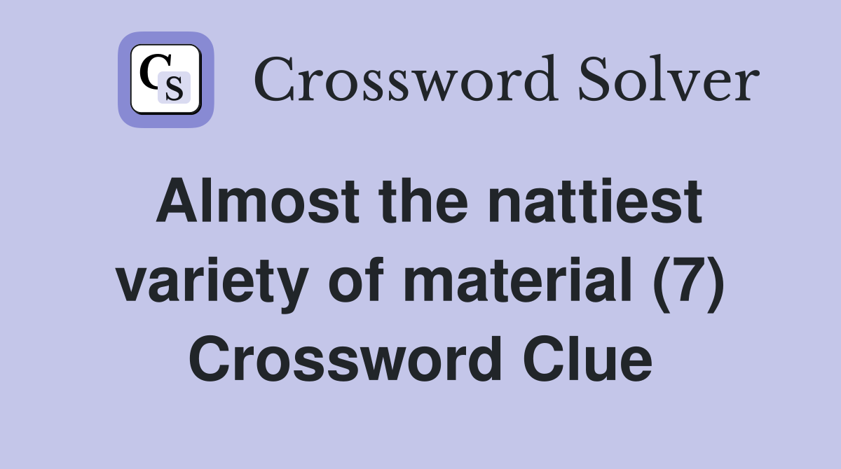 Almost the nattiest variety of material (7) Crossword Clue