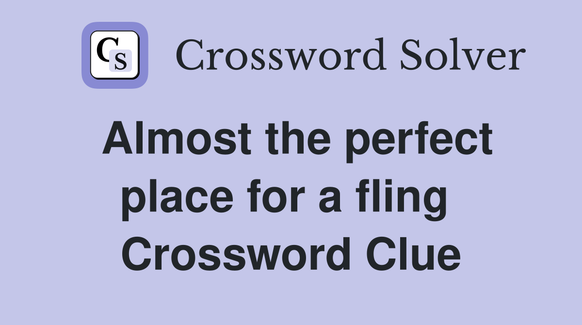 Almost the perfect place for a fling  Crossword Clue