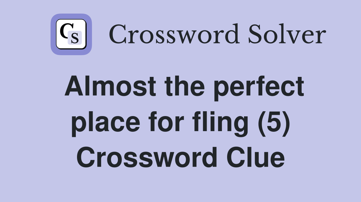 Almost the perfect place for fling (5) Crossword Clue