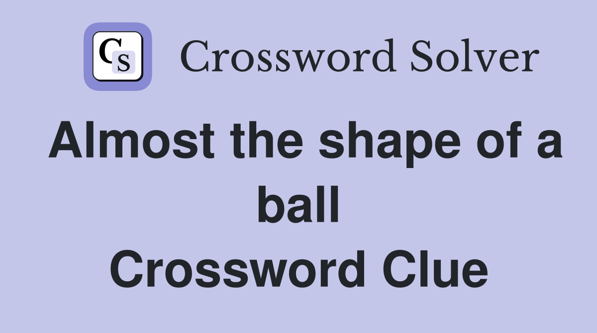Almost the shape of a ball Crossword Clue