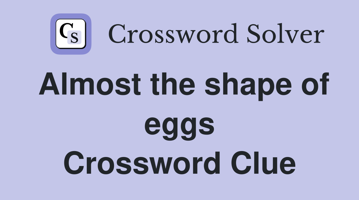 Almost the shape of eggs Crossword Clue